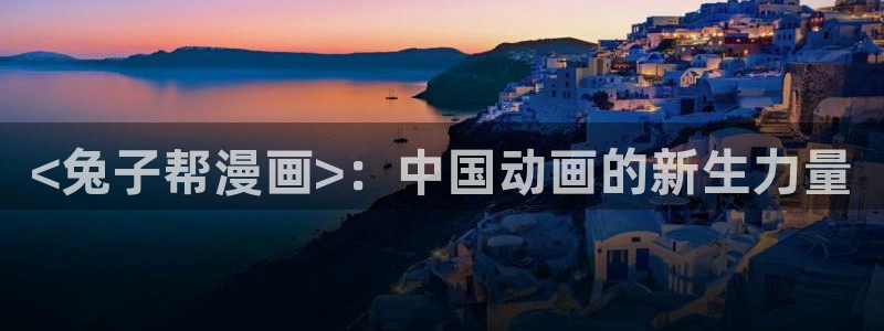 汗汗漫画看：<兔子帮漫画>：中国动画的新生力量