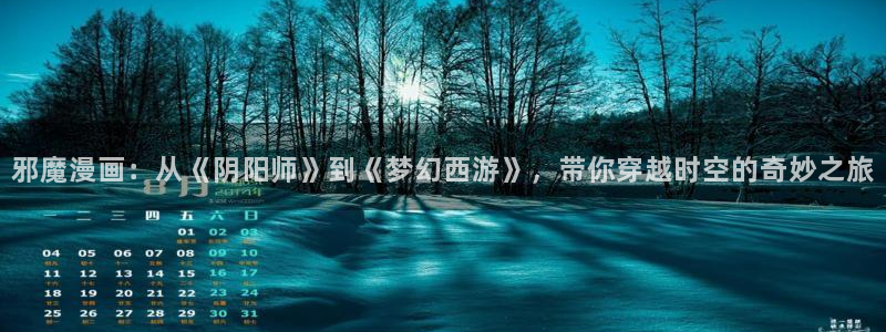 工口汗汗漫画：邪魔漫画：从《阴阳师》到《梦幻西游》，带你穿越时空的奇妙之旅